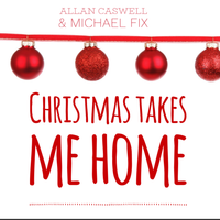 Christmas Takes Me Home by Allan Caswell & Michael Fix