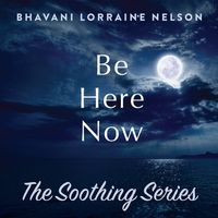 Be Here Now by Bhavani Lorraine Nelson