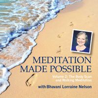 Meditation Made Possible Volume 2: The Body Scan and Walking Meditation by Bhavani Lorraine Nelson