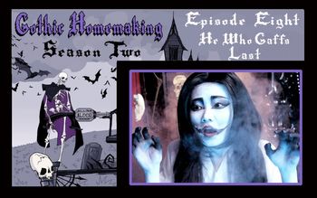 Gothic Homemaking Episode Eight
