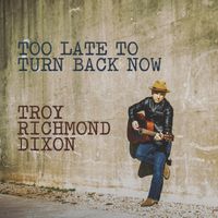 Too Late To Turn Back Now by Troy Richmond Dixon