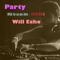 Party (while the sun goes down : Scatter Remix) by Will Echo