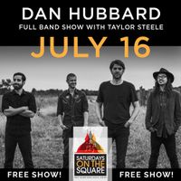 Saturdays on the Square: Dan Hubbard Full Band Show w/ Taylor Steele