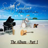 Smooth Creations The Album Part 1 by Jeffery Smith