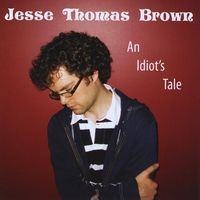 An Idiot's Tale by Jesse Thomas Brown