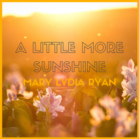 A Little More Sunshine by Mary Lydia Ryan