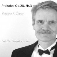 Frederic Chopin Preludes Op. 28 by Brett Wm. Templeton, Pianist