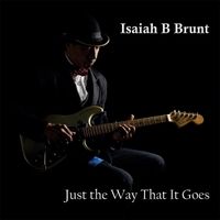 Just the Way That It Goes by Isaiah B Brunt