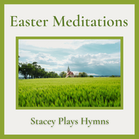 Easter Meditations by Stacey Plays Hymns