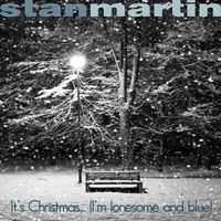 It's Christmas (I'm Lonesome And Blue) by Stan Martin