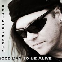 Good Day To Be Alive  by Kevin ♦ B ♦ Klein