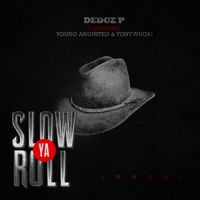 Slow Ya Roll by Dedge P  (feat. Young Anointed & TonyWhoa!)