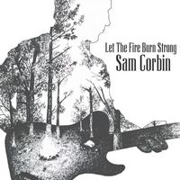 Let The Fire Burn Strong by Sam Corbin