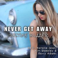 NEVER GET AWAY (Feat. Natalie Jean, Kitt Wakeley & Kerry Adams) by Justine Blazer