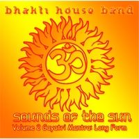 Sounds of the Sun, Vol. 2: Gayatri Mantra (Long Form Invocation) by The Bhakti House Band