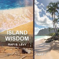 Island Wisdom (Part 1) by Rafi B. Levy
