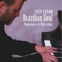 Brazilian Soul: Piano Music of Villa-Lobos by Fred Sturm
