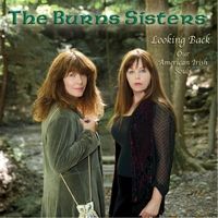 Looking Back: Our American Irish Souls by The Burns Sisters