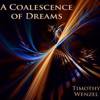 A Coalescence of Dreams by Timothy Wenzel