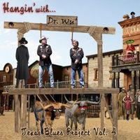 Hangin' With Dr. Wu': Texas Blues Project, Vol. 4 by Dr. Wu' and Friends