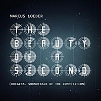 The Beauty of a Second (Original Soundtrack of the Competition) by Marcus Loeber