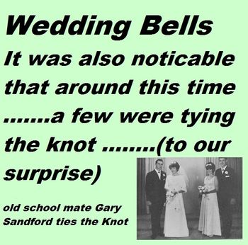 Click on 1967 songs..then click here '67...the start of the wedding bell craze..to my utter surprise!! It all seemed quite a shock when all your mates who lived such a carefree life with you were suddenly getting married...particularly those you went to school with!!!
