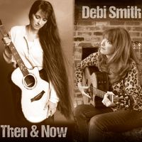 NEW ALBUM: "THEN AND NOW"! by DEBI SMITH