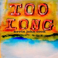 too long   new single by Kevin John Cook