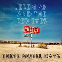These Motel Days by Jeremiah and the Red Eyes