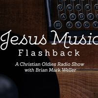 Jesus Music Flashback by Radio Host Brian Mark Weller