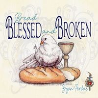 Bread Blessed and Broken by Bryan Perdue