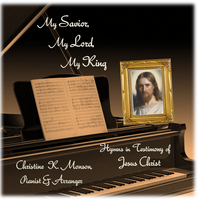 My Savior, My Lord, My King by Christine K. Monson