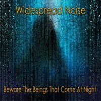 Beware the Beings that Come at Night by Widespread Noise