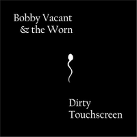 Dirty Touchscreen by Bobby Vacant & the Worn