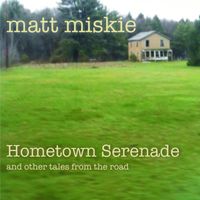Hometown Serenade and other tales from the road by Matt Miskie