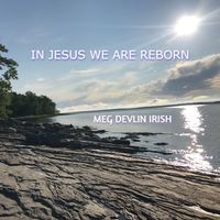 IN JESUS WE ARE REBORN by Meg Devlin Irish
