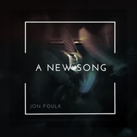 A New Song  by Jon Foulk