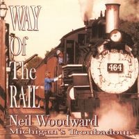Way Of The Rail by Neil Woodward, Michigan's Troubadour