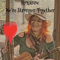 We're Stronger Together by Roxanne