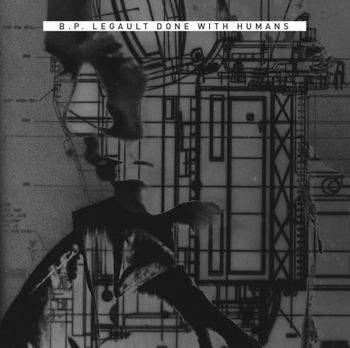 bp_legault_done_with_humans_detroit_industrial Done with Humans CD Front Cover
