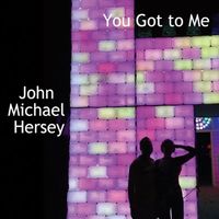 You Got to Me by John Michael Hersey