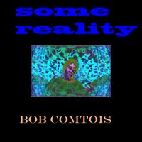 Some Reality (SINGLE release) by Bob Comtois