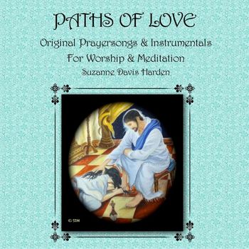 © SDH~Paths of Love Paths of Love © 2015 Suzanne Davis Harden All Glory to God
