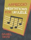 Arpeggio Meditations for Ukulele Book
