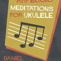 Arpeggio Meditations for Ukulele by danielward