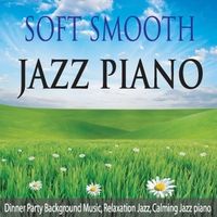 Soft Smooth Jazz Piano: Dinner Party Background Music, Relaxation Jazz, Calming Jazz Piano by Robbins Island Music Group