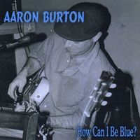 How Can I Be Blue? by Aaron Burton
