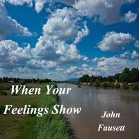 When Your Feelings Show by John Fausett