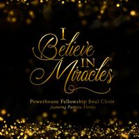 I Believe in Miracles  by Powerhouse Fellowship Soul Choir featuring Patricia Shirley