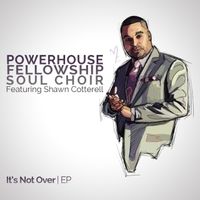 It's Not Over - EP by Powerhouse Fellowship Soul Choir